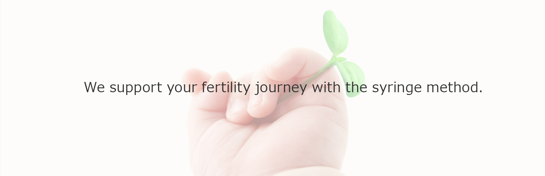 We support your fertility journey with the syringe method.
